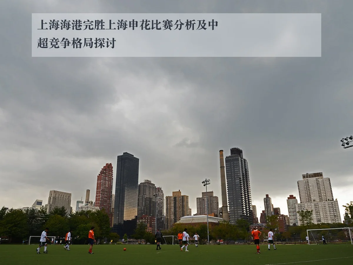 上海海港完胜上海申花比赛分析及中超竞争格局探讨